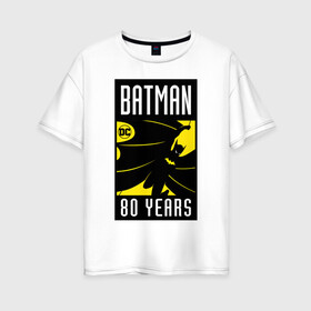 Женская футболка хлопок Oversize с принтом Batman 80 years в Курске, 100% хлопок | свободный крой, круглый ворот, спущенный рукав, длина до линии бедер
 | 80 | 80th | anniversary | bat man | batman | batman comics | caped crusader | dark knight | shtatbat | бетмен | брюс уэйн | бэт мен | бэтмен | тёмный рыцарь