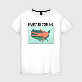 Женская футболка хлопок с принтом SANTA IS COMING в Курске, 100% хлопок | прямой крой, круглый вырез горловины, длина до линии бедер, слегка спущенное плечо | rick and morty | мультсериал | новый год | рик и морти | рождество