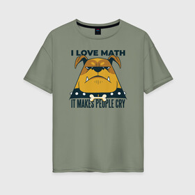 Женская футболка хлопок Oversize с принтом Люблю Математику в Курске, 100% хлопок | свободный крой, круглый ворот, спущенный рукав, длина до линии бедер
 | cry | dog | math | алгебра | высшая математика | геометрия | институт | математика | собака | собаки | студент | универ | учитель | учителям | школьные