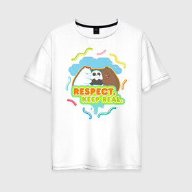 Женская футболка хлопок Oversize с принтом Respect keep real в Курске, 100% хлопок | свободный крой, круглый ворот, спущенный рукав, длина до линии бедер
 | baby bears | bare bears | charle and bears | dsgngerzen | grizz | isebear | panda | panpan | selfie panpan | vdgerir | вся правда о медведях