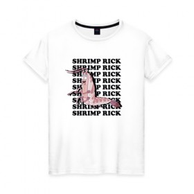 Женская футболка хлопок с принтом SHRIMP RICK в Курске, 100% хлопок | прямой крой, круглый вырез горловины, длина до линии бедер, слегка спущенное плечо | 4сезон | rick and morty | мультсериал | рик и морти