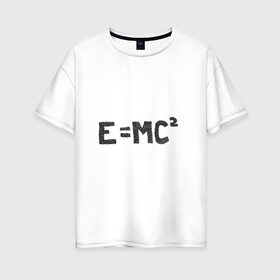 Женская футболка хлопок Oversize с принтом Теория относительности в Курске, 100% хлопок | свободный крой, круглый ворот, спущенный рукав, длина до линии бедер
 | наука | относительность | физика | формулы | эйнштейн