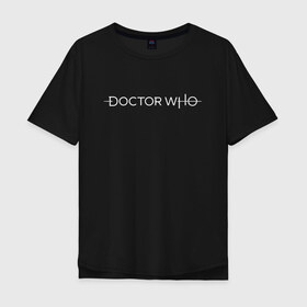 Мужская футболка хлопок Oversize с принтом DOCTOR WHO. в Курске, 100% хлопок | свободный крой, круглый ворот, “спинка” длиннее передней части | bad wolf | doctor who | who | доктор | доктор кто | сериал