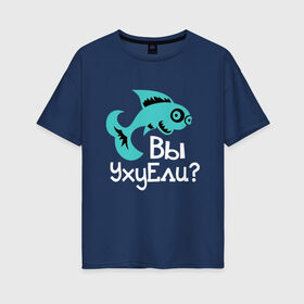 Женская футболка хлопок Oversize с принтом Вы уху ели? в Курске, 100% хлопок | свободный крой, круглый ворот, спущенный рукав, длина до линии бедер
 | маты | надпись | прикол | рыба | рыбалка | уха | юмор