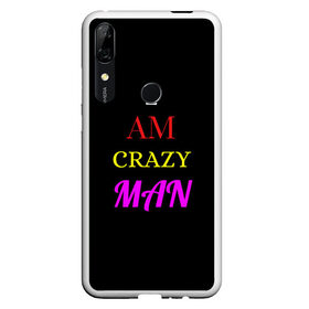 Чехол для Honor P Smart Z с принтом I am crazy man в Курске, Силикон | Область печати: задняя сторона чехла, без боковых панелей | Тематика изображения на принте: crazy | crazy team | i am crazy man | man | ирония | крэйзи тим | псих | сарказм | сумасшедший чувак | чувак | юмор