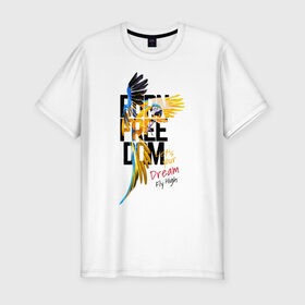 Мужская футболка хлопок Slim с принтом Born Freedom в Курске, 92% хлопок, 8% лайкра | приталенный силуэт, круглый вырез ворота, длина до линии бедра, короткий рукав | art | dream | freedom | inscription | macaw parrot | parrot | арт | мечта | надпись | попугай | попугай ара | свобода