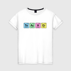 Женская футболка хлопок с принтом Teacher в Курске, 100% хлопок | прямой крой, круглый вырез горловины, длина до линии бедер, слегка спущенное плечо | cute | science | металл | наука | научный юмор | переодическая система | таблица | таблица менделеева | химические элементы | химия | юмор
