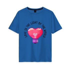 Женская футболка хлопок Oversize с принтом Love is the Light of the World в Курске, 100% хлопок | свободный крой, круглый ворот, спущенный рукав, длина до линии бедер
 | art | heart | light | world | арт | лампочка | любовь | мир | свет | сердце