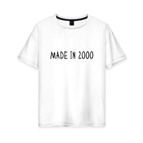 Женская футболка хлопок Oversize с принтом Сделано в 2000 году в Курске, 100% хлопок | свободный крой, круглый ворот, спущенный рукав, длина до линии бедер
 | 2000 | 2000 год рождения | made in 2000 | возраст | двухтысячный | лет | прикольная надпись | сделано в 2000