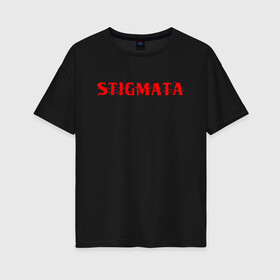 Женская футболка хлопок Oversize с принтом Stigmata в Курске, 100% хлопок | свободный крой, круглый ворот, спущенный рукав, длина до линии бедер
 | music | rock | stigmata | альтернатива | музыка | рок | стигмата | тарас уманскии