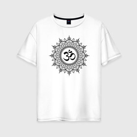 Женская футболка хлопок Oversize с принтом Ом Мандала в Курске, 100% хлопок | свободный крой, круглый ворот, спущенный рукав, длина до линии бедер
 | aum | sak yant | будда | буддизм | восток | йога | лотос | ом | сак янт | хатха йога