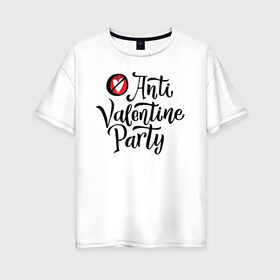 Женская футболка хлопок Oversize с принтом Anti Valentine Party в Курске, 100% хлопок | свободный крой, круглый ворот, спущенный рукав, длина до линии бедер
 | 14 февраля | антивалентин | день святого  валентина | любовь | подарок