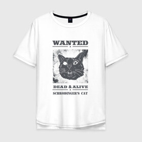 Мужская футболка хлопок Oversize с принтом schrodingers cat в Курске, 100% хлопок | свободный крой, круглый ворот, “спинка” длиннее передней части | cat | dead | schrodingers cat | wanted | кот | кот шредингера | котик | котэ | розыск