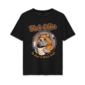 Женская футболка хлопок Oversize с принтом Black Coffee Cat в Курске, 100% хлопок | свободный крой, круглый ворот, спущенный рукав, длина до линии бедер
 | cat | cats | coffee | kitty | magic | prints | картинки | кот | котики | коты | котэ | котята | кофе | кошки | магия | майки | мем | мода | прикол | принты | стиль | тренд | футболки | яркие | яркость