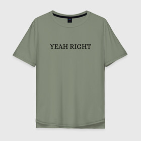 Мужская футболка хлопок Oversize с принтом YEAH RIGHT в Курске, 100% хлопок | свободный крой, круглый ворот, “спинка” длиннее передней части | Тематика изображения на принте: joji | yeah right | джоджи | е райт | жожи | минимализм | реп | рэп