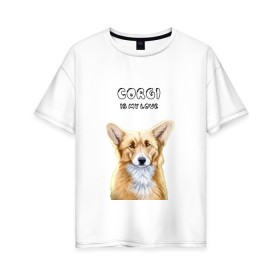 Женская футболка хлопок Oversize с принтом Corgi is my Love в Курске, 100% хлопок | свободный крой, круглый ворот, спущенный рукав, длина до линии бедер
 | corgi | corgi is my love | корги | собака