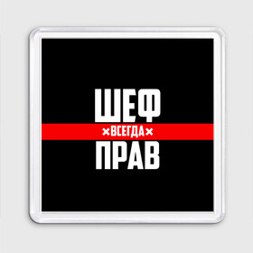 Магнит 55*55 с принтом Шеф всегда прав в Курске, Пластик | Размер: 65*65 мм; Размер печати: 55*55 мм | 23 февраля | 8 марта | босс | всегда прав | всегда права | директор | красная полоса | на праздник | начальник | повар | подарок | праздничный | руководитель | суши шеф | шеф | шеф повар | я прав