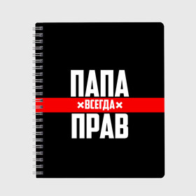 Тетрадь с принтом Папа всегда прав в Курске, 100% бумага | 48 листов, плотность листов — 60 г/м2, плотность картонной обложки — 250 г/м2. Листы скреплены сбоку удобной пружинной спиралью. Уголки страниц и обложки скругленные. Цвет линий — светло-серый
 | 23 февраля | батька | батя | всегда прав | всегда права | красная полоса | муж | мужу | на праздник | отец | папа | папка | папочка | папулька | папуля | подарок | праздничный | я прав