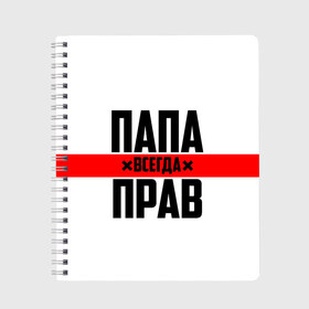 Тетрадь с принтом Папа всегда прав в Курске, 100% бумага | 48 листов, плотность листов — 60 г/м2, плотность картонной обложки — 250 г/м2. Листы скреплены сбоку удобной пружинной спиралью. Уголки страниц и обложки скругленные. Цвет линий — светло-серый
 | Тематика изображения на принте: 23 февраля | батька | батя | всегда прав | всегда права | красная полоса | муж | мужу | на праздник | отец | папа | папка | папочка | папулька | папуля | подарок | праздничный | я прав