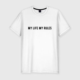 Мужская футболка хлопок Slim с принтом MY LIFE MY RULES в Курске, 92% хлопок, 8% лайкра | приталенный силуэт, круглый вырез ворота, длина до линии бедра, короткий рукав | life | my | rules | жизнь | знаменитая | минимализм | мои | моя | на | надпись | правила | простая | цитата