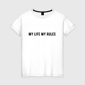 Женская футболка хлопок с принтом MY LIFE MY RULES в Курске, 100% хлопок | прямой крой, круглый вырез горловины, длина до линии бедер, слегка спущенное плечо | life | my | rules | жизнь | знаменитая | минимализм | мои | моя | на | надпись | правила | простая | цитата