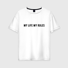 Женская футболка хлопок Oversize с принтом MY LIFE MY RULES в Курске, 100% хлопок | свободный крой, круглый ворот, спущенный рукав, длина до линии бедер
 | life | my | rules | жизнь | знаменитая | минимализм | мои | моя | на | надпись | правила | простая | цитата