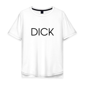 Мужская футболка хлопок Oversize с принтом DICK в Курске, 100% хлопок | свободный крой, круглый ворот, “спинка” длиннее передней части | дик | надпись | простая | пуси