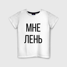 Детская футболка хлопок с принтом Лень в Курске, 100% хлопок | круглый вырез горловины, полуприлегающий силуэт, длина до линии бедер | дизайн | лентяй | лень | мне | мне лень | подарок | стиль | топ | хайп