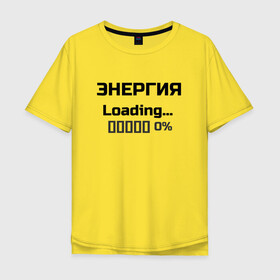 Мужская футболка хлопок Oversize с принтом Энергия Loading 0% в Курске, 100% хлопок | свободный крой, круглый ворот, “спинка” длиннее передней части | веселые надписи | внутренняя энергия | женские футболки | загрузка | источники энергии | купить футболки | прикольные футболки | прикольные футболки для мужчин | футболки с принтами | энергия