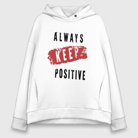 Женское худи Oversize хлопок с принтом Always Keep Positive в Курске, френч-терри — 70% хлопок, 30% полиэстер. Мягкий теплый начес внутри —100% хлопок | боковые карманы, эластичные манжеты и нижняя кромка, капюшон на магнитной кнопке | art | inscription | keep calm | quote | арт | надпись | сохраняйте спокойствие | цитата