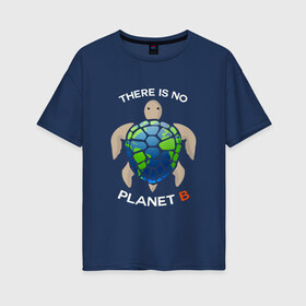 Женская футболка хлопок Oversize с принтом Theres no planet B в Курске, 100% хлопок | свободный крой, круглый ворот, спущенный рукав, длина до линии бедер
 | save the planet | земля | планета | черепаха | экология
