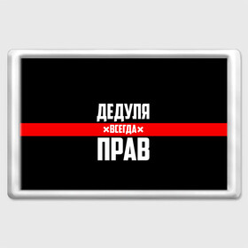 Магнит 45*70 с принтом Дедуля всегда прав в Курске, Пластик | Размер: 78*52 мм; Размер печати: 70*45 | 14 февраля | 23 февраля | батя | всегда прав | дед | деда | дедуля | дедушка | дедушке | красная полоса | любимому | муж | мужу | на праздник | отец | папа | подарок | праздничный | родители | с полосой