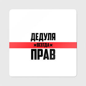 Магнит виниловый Квадрат с принтом Дедуля всегда прав в Курске, полимерный материал с магнитным слоем | размер 9*9 см, закругленные углы | Тематика изображения на принте: 14 февраля | 23 февраля | батя | всегда прав | дед | деда | дедуля | дедушка | дедушке | красная полоса | любимому | муж | мужу | на праздник | отец | папа | подарок | праздничный | родители | с полосой