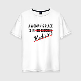 Женская футболка хлопок Oversize с принтом Женщина в медицине в Курске, 100% хлопок | свободный крой, круглый ворот, спущенный рукав, длина до линии бедер
 | будущий врач | врач | девушка | доктор | жизнь | любимое дело | любовь | мед | мед работник | медик | медицина | медсестра | место женщины | наука | ординатор | ординатура | права | профессия | свобода