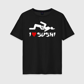 Женская футболка хлопок Oversize с принтом I love sushi в Курске, 100% хлопок | свободный крой, круглый ворот, спущенный рукав, длина до линии бедер
 | brazzers | milf | ананизм | бразерс | браззерс | братья | звезда | куни | кунилингус | милф | надпись | прикол
