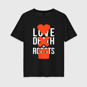 Женская футболка хлопок Oversize с принтом LOVE DEATH ROBOTS (LDR) в Курске, 100% хлопок | свободный крой, круглый ворот, спущенный рукав, длина до линии бедер
 | death | fantastic | future | ldr | love | love death and robots | love death robots | netflix | robots | sci fi | будущее | лдр | любовь | нетфликс | роботы | фантастика