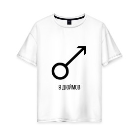 Женская футболка хлопок Oversize с принтом 9 ДЮЙМОВ в Курске, 100% хлопок | свободный крой, круглый ворот, спущенный рукав, длина до линии бедер
 | 