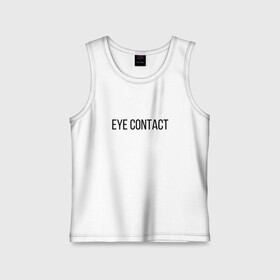 Детская майка хлопок с принтом EYE CONTACT в Курске,  |  | contact | eye | eyes | глазной | груди | грудь | зрительный | контакт | на | надпись | не | простая | смотри