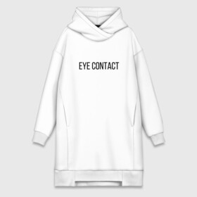 Платье-худи хлопок с принтом EYE CONTACT в Курске,  |  | contact | eye | eyes | глазной | груди | грудь | зрительный | контакт | на | надпись | не | простая | смотри