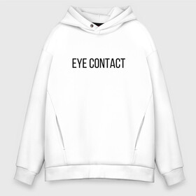 Мужское худи Oversize хлопок с принтом EYE CONTACT в Курске, френч-терри — 70% хлопок, 30% полиэстер. Мягкий теплый начес внутри —100% хлопок | боковые карманы, эластичные манжеты и нижняя кромка, капюшон на магнитной кнопке | Тематика изображения на принте: contact | eye | eyes | глазной | груди | грудь | зрительный | контакт | на | надпись | не | простая | смотри