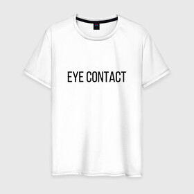 Мужская футболка хлопок с принтом EYE CONTACT в Курске, 100% хлопок | прямой крой, круглый вырез горловины, длина до линии бедер, слегка спущенное плечо. | contact | eye | eyes | глазной | груди | грудь | зрительный | контакт | на | надпись | не | простая | смотри