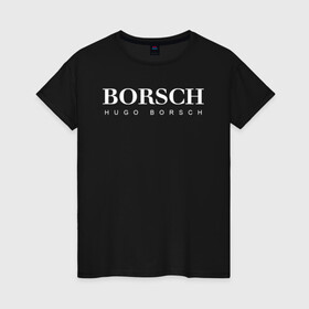 Женская футболка хлопок с принтом BORSCH hugo borsch в Курске, 100% хлопок | прямой крой, круглый вырез горловины, длина до линии бедер, слегка спущенное плечо | Тематика изображения на принте: borsch | boss | hugo borsch | hugo boss | антибренд | борщ | босс | бренд | брендовый | брэнд | знак | значок | как | лого | логотип | пародия | прикол | салон | салоновский | символ | фирменный | хуго