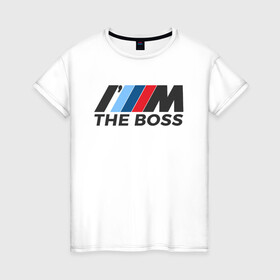 Женская футболка хлопок с принтом BMW THE BOSS в Курске, 100% хлопок | прямой крой, круглый вырез горловины, длина до линии бедер, слегка спущенное плечо | bmw | bmw performance | m | motorsport | performance | бмв | бэха | моторспорт