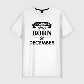Мужская футболка хлопок Slim с принтом Legends are born in december в Курске, 92% хлопок, 8% лайкра | приталенный силуэт, круглый вырез ворота, длина до линии бедра, короткий рукав | Тематика изображения на принте: birthday | born | december | gift | happy birthday | legends | декабрь | день рождения | легенды | подарка | праздник