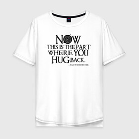 Мужская футболка хлопок Oversize с принтом The Part Where You Hug Back в Курске, 100% хлопок | свободный крой, круглый ворот, “спинка” длиннее передней части | supernatural | vdzabma | сверхъестественное