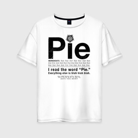 Женская футболка хлопок Oversize с принтом Pie в Курске, 100% хлопок | свободный крой, круглый ворот, спущенный рукав, длина до линии бедер
 | supernatural | vdzabma | сверхъестественное