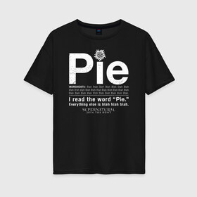Женская футболка хлопок Oversize с принтом Pie в Курске, 100% хлопок | свободный крой, круглый ворот, спущенный рукав, длина до линии бедер
 | supernatural | vdzabma | сверхъестественное