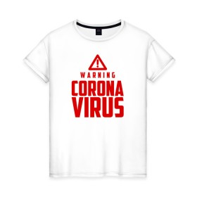 Женская футболка хлопок с принтом Warning Coronavirus в Курске, 100% хлопок | прямой крой, круглый вырез горловины, длина до линии бедер, слегка спущенное плечо | 2019   ncov | coronavirus | covid | covid 19 | ncov | virus | арт | биологическая опасность | болезнь | вирус | знак | карантин | корона | коронавирус | короновирус | мем | мой руки | оставайся дома | пандемия | помой руки