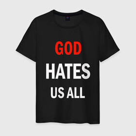 Мужская футболка хлопок с принтом GOD HATES в Курске, 100% хлопок | прямой крой, круглый вырез горловины, длина до линии бедер, слегка спущенное плечо. | evil | god | hates | life | people | бог | злость | люди | надписи | ненависть | фразы | цитаты