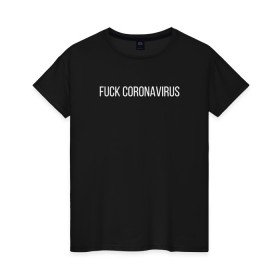 Женская футболка хлопок с принтом Fuck coronavirus в Курске, 100% хлопок | прямой крой, круглый вырез горловины, длина до линии бедер, слегка спущенное плечо | coronavirus | covid19 | коронавирус | короновирус
